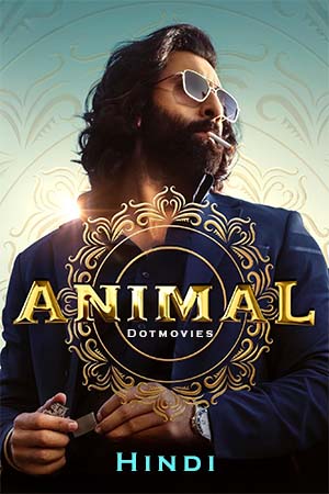 Animal (2023) Hindi Full Movie NF WEB-DL 480p - 720p - 1080p - 2160p 4K poster